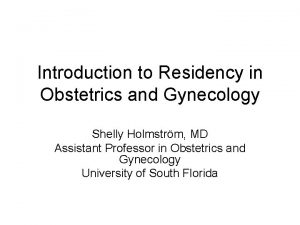 Introduction to Residency in Obstetrics and Gynecology Shelly