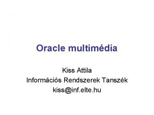 Oracle multimdia Kiss Attila Informcis Rendszerek Tanszk kissinf