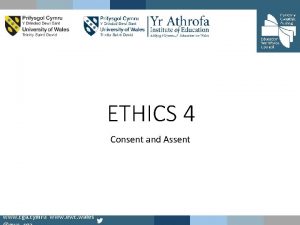 ETHICS 4 Consent and Assent www cga cymru