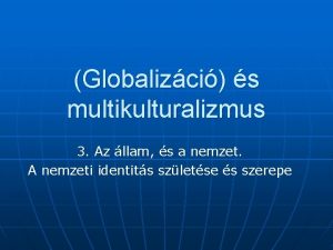 Globalizci s multikulturalizmus 3 Az llam s a