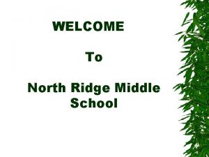 WELCOME To North Ridge Middle School How To