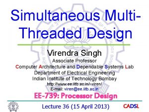 Simultaneous Multi Threaded Design Virendra Singh Associate Professor