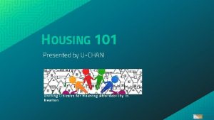 HOUSING 101 Presented by UCHAN Uniting Citizens for