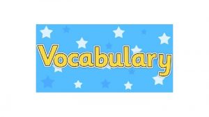 Vocabulary Parent Resources Vocabulary is Vocabulary is students