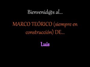 Bienvenids al MARCO TERICO siempre en construccin DE