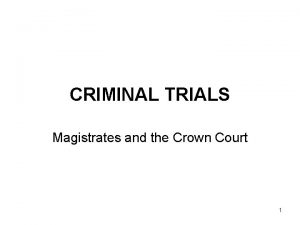 CRIMINAL TRIALS Magistrates and the Crown Court 1