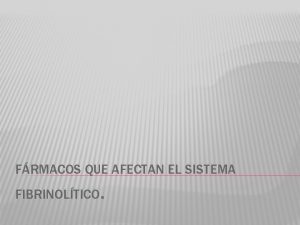 FRMACOS QUE AFECTAN EL SISTEMA FIBRINOLTICO ENFERMEDADES CARDIOVASCULARES