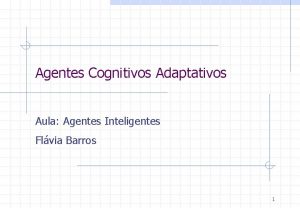 Agentes Cognitivos Adaptativos Aula Agentes Inteligentes Flvia Barros