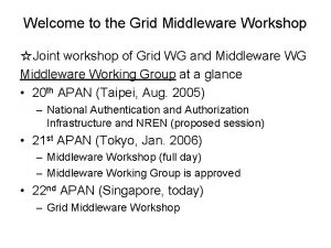 Welcome to the Grid Middleware Workshop Joint workshop