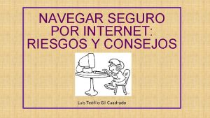 NAVEGAR SEGURO POR INTERNET RIESGOS Y CONSEJOS Luis