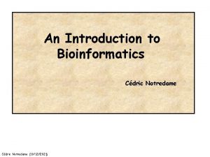 An Introduction to Bioinformatics Cdric Notredame 19122021 Bioinformatics