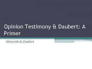 Opinion Testimony Daubert A Primer Motorola Daubert Who