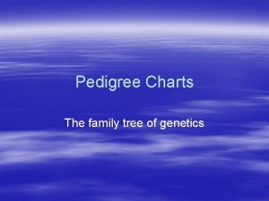Pedigree Charts The family tree of genetics Overview