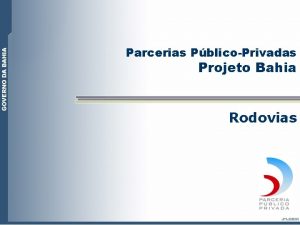 Parcerias PblicoPrivadas Projeto Bahia Rodovias Benefcios do Empreendimento