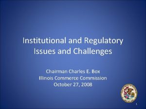 Institutional and Regulatory Issues and Challenges Chairman Charles