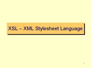 XSL XML Stylesheet Language 1 XSL XSL XML