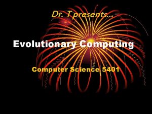 Dr T presents Evolutionary Computing Computer Science 5401