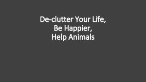Declutter Your Life Be Happier Help Animals What
