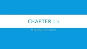 CHAPTER 1 1 Understanding Our Environment WHAT IS