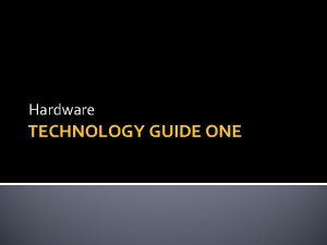 Hardware TECHNOLOGY GUIDE ONE Computer Hierarchy Mainframes the