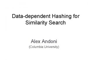 Datadependent Hashing for Similarity Search Alex Andoni Columbia