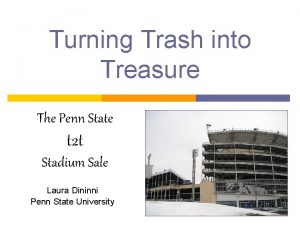 Turning Trash into Treasure The Penn State t