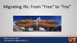 Migrating IRs From Free to Fee Margo Duncan