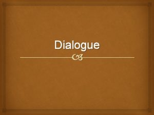 Dialogue Dialogue IS Dialogue is a conversation between