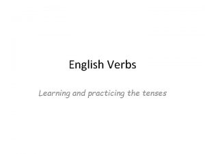 English Verbs Learning and practicing the tenses TENSES