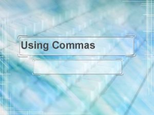Using Commas Use Commas in Lists Use commas
