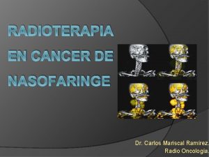 RADIOTERAPIA EN CANCER DE NASOFARINGE Dr Carlos Mariscal