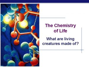 The Chemistry of Life What are living creatures