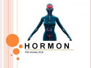 HORMON Fitri Amelia M Si DEFINISI Hormon adalah