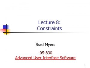 Lecture 8 Constraints Brad Myers 05 830 Advanced