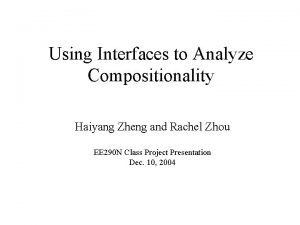 Using Interfaces to Analyze Compositionality Haiyang Zheng and