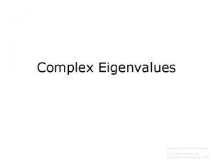 Complex Eigenvalues Prepared by Vince Zaccone For Campus