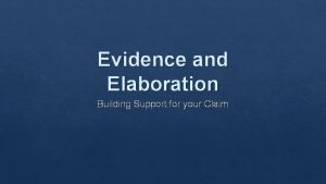 Evidence and Elaboration Building Support for your Claim