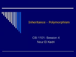 Inheritance Polymorphism CSI 1101 Session 4 Nour El