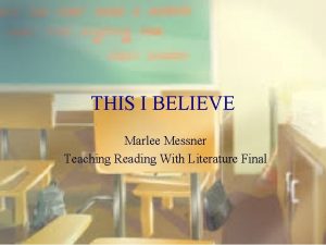 THIS I BELIEVE Marlee Messner Teaching Reading With