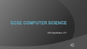 GCSE COMPUTER SCIENCE OCR Specification J 277 Computer