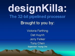 design Killa The 32 bit pipelined processor Brought