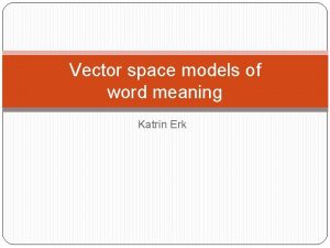 Vector space models of word meaning Katrin Erk