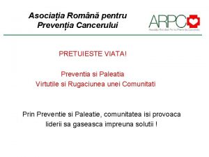 Asociaia Romn pentru Prevenia Cancerului PRETUIESTE VIATA Preventia