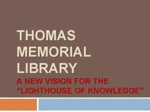 THOMAS MEMORIAL LIBRARY A NEW VISION FOR THE