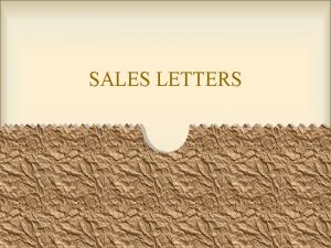 SALES LETTERS When writing a sales letter it