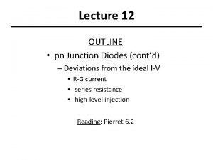Lecture 12 OUTLINE pn Junction Diodes contd Deviations