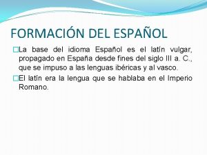 FORMACIN DEL ESPAOL La base del idioma Espaol
