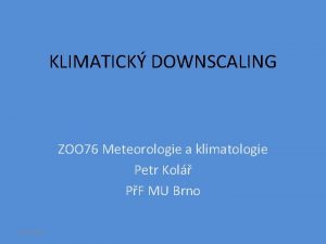 KLIMATICK DOWNSCALING ZOO 76 Meteorologie a klimatologie Petr