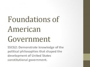 Foundations of American Government SSCG 2 Demonstrate knowledge