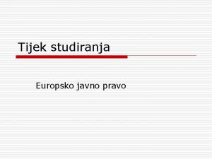 Tijek studiranja Europsko javno pravo Ulazne kompetencije o